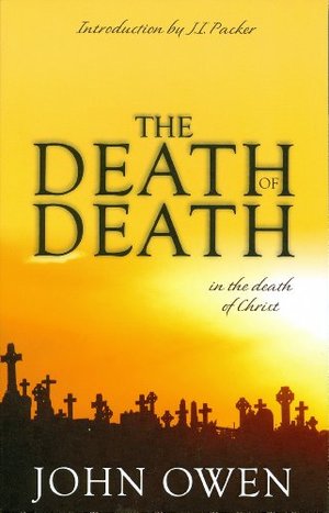 Death of Death in the Death of Christ: A Treatise in Which the Whole Controversy about Universal Redemption is Fully Discussed, The Death of Death in the Death of Christ: A Treatise in Which the Whole Controversy about Universal Redemption is Fully Discussed, The