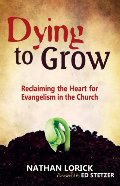 Dying to Grow: Reclaiming the Heart for Evangelism in the Church Dying to Grow: Reclaiming the Heart for Evangelism in the Church