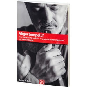 Abgestempelt? - Eine biblische Perspektive zu psychiatrischen Diagnosen und Medikamenten Abgestempelt? - Eine biblische Perspektive zu psychiatrischen Diagnosen und Medikamenten