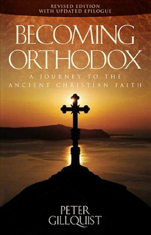 Becoming Orthodox: A Journey to the Ancient Christian Faith Becoming Orthodox: A Journey to the Ancient Christian Faith