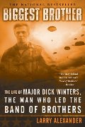 Biggest Brother: The Life of Major Dick Winters, the Man Who Led the Band of Brothers Biggest Brother: The Life of Major Dick Winters, the Man Who Led the Band of Brothers