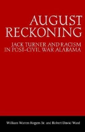 August Reckoning: Jack Turner and Racism in Post–Civil War Alabama (Library Alabama Classics) August Reckoning: Jack Turner and Racism in Post–Civil War Alabama (Library Alabama Classics)