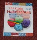 Die große Häkelschule - Von der Luftmaschenreihe bis zur filigranen Spitze Die große Häkelschule - Von der Luftmaschenreihe bis zur filigranen Spitze