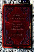 Against the Machine: Being Human in the Age of the Electronic Mob Against the Machine: Being Human in the Age of the Electronic Mob