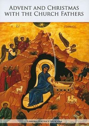 Advent and Christmas with the Church Fathers Advent and Christmas with the Church Fathers