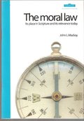 Moral Law: Its Place in Scripture and Its Relevance Today, The Moral Law: Its Place in Scripture and Its Relevance Today, The