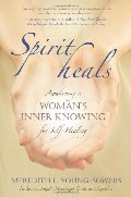 Spirit Heals: Awakening a Woman's Inner Knowing for Self-Healing Spirit Heals: Awakening a Woman's Inner Knowing for Self-Healing