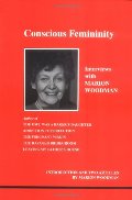 Conscious Femininity: Interviews With Marion Woodman Conscious Femininity: Interviews With Marion Woodman