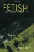 Fetish: An Erotics of Culture Fetish: An Erotics of Culture