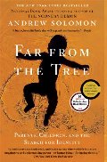 Far From the Tree: Parents, Children and the Search for Identity Far From the Tree: Parents, Children and the Search for Identity
