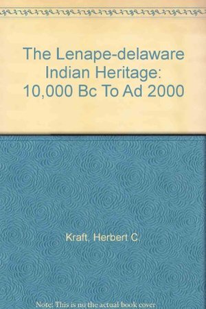 Lenape-Delaware Indian Heritage, 10,000 BC to AD 2000, The Lenape-Delaware Indian Heritage, 10,000 BC to AD 2000, The