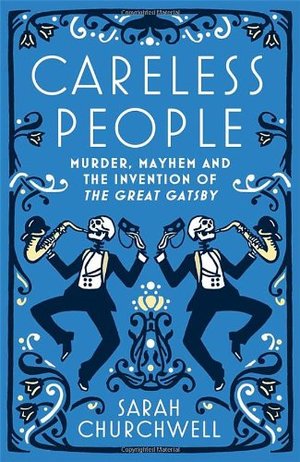Careless People: Murder, Mayhem and the Invention of The Great Gatsby Careless People: Murder, Mayhem and the Invention of The Great Gatsby