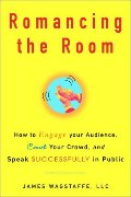 Romancing the Room: How to Engage Your Audience, Court Your Crowd, and Speak Successfully in Public Romancing the Room: How to Engage Your Audience, Court Your Crowd, and Speak Successfully in Public