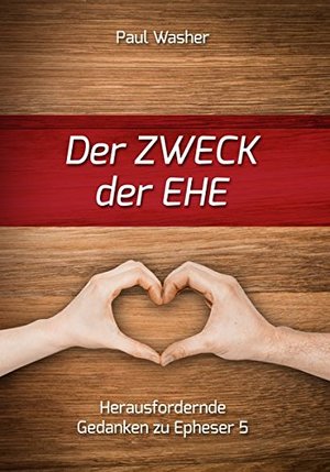 Der Zweck der Ehe. Herausfordernde Gedanken zu Epheser 5 Der Zweck der Ehe. Herausfordernde Gedanken zu Epheser 5