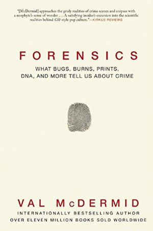 Forensics: What Bugs, Burns, Prints, DNA, and More Tell Us About Crime Forensics: What Bugs, Burns, Prints, DNA, and More Tell Us About Crime