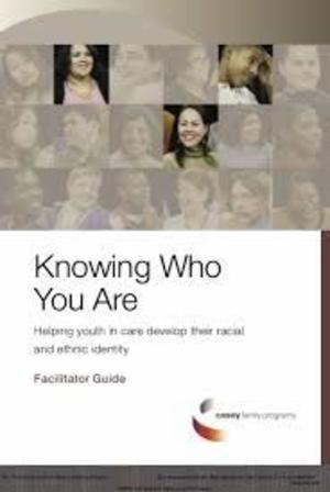 Knowing Who You Are: Helping Youth in Care Develop their Racial and Ethnic Identity Knowing Who You Are: Helping Youth in Care Develop their Racial and Ethnic Identity