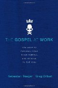 Gospel at Work: How Working for King Jesus Gives Purpose and Meaning to Our Jobs, The Gospel at Work: How Working for King Jesus Gives Purpose and Meaning to Our Jobs, The