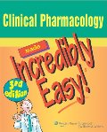 Clinical Pharmacology Made Incredibly Easy (Incredibly Easy! Series) 3rd. Ed. Clinical Pharmacology Made Incredibly Easy (Incredibly Easy! Series) 3rd. Ed.
