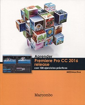 Aprender Premiere pro CC release 2016 con 100 ejercicios prácticos (APRENDER...CON 100 EJERCICIOS PRÁCTICOS) Aprender Premiere pro CC release 2016 con 100 ejercicios prácticos (APRENDER...CON 100 EJERCICIOS PRÁCTICOS)