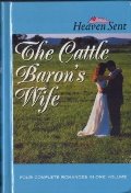 Cattle Baron's Wife: The Cattle Baron's Wife/Myles from Anywhere/Logan's Lady/An Unmasked Heart (Heaven Sent), The Cattle Baron's Wife: The Cattle Baron's Wife/Myles from Anywhere/Logan's Lady/An Unmasked Heart (Heaven Sent), The