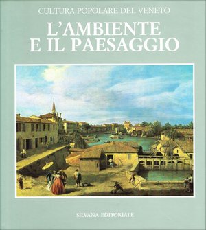 Cultura popolare del Veneto. L'ambiente e il paesaggio Cultura popolare del Veneto. L'ambiente e il paesaggio