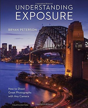 Understanding Exposure, Fourth Edition: How to Shoot Great Photographs with Any Camera Understanding Exposure, Fourth Edition: How to Shoot Great Photographs with Any Camera