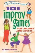 101 Improv Games for Children and Adults 101 Improv Games for Children and Adults