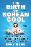 Birth of Korean Cool: How One Nation Is Conquering the World Through Pop Culture, The Birth of Korean Cool: How One Nation Is Conquering the World Through Pop Culture, The