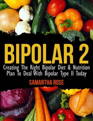 Bipolar Type 2: Creating the RIGHT Bipolar Diet and Nutritional Plan Bipolar Type 2: Creating the RIGHT Bipolar Diet and Nutritional Plan