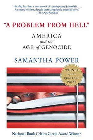 A Problem from Hell: America and the Age of Genocide A Problem from Hell: America and the Age of Genocide