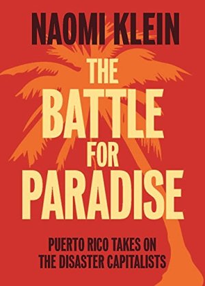 Battle For Paradise: Puerto Rico Takes on the Disaster Capitalists, The Battle For Paradise: Puerto Rico Takes on the Disaster Capitalists, The