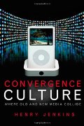 Convergence Culture: Where Old and New Media Collide Convergence Culture: Where Old and New Media Collide