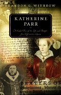 Katherine Parr: A Guided Tour of the Life and Thought of a Reformation Queen - BIO PAR Katherine Parr: A Guided Tour of the Life and Thought of a Reformation Queen - BIO PAR