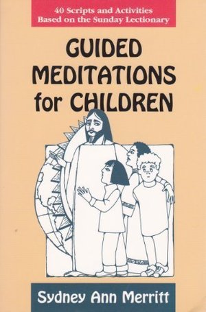Guided Meditations for Children: 40 Scripts and Activities Based on the Sunday Lectionary Guided Meditations for Children: 40 Scripts and Activities Based on the Sunday Lectionary