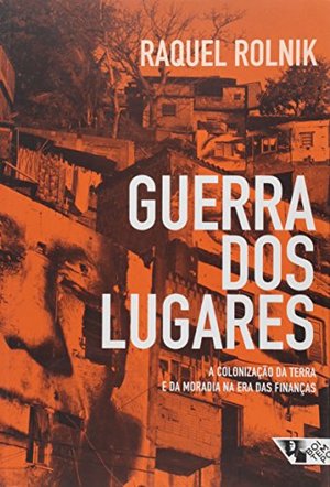 Guerra dos Lugares: A Colonização da Terra e da Moradia na Era das Finanças Guerra dos Lugares: A Colonização da Terra e da Moradia na Era das Finanças