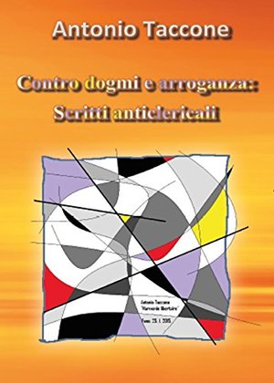 Contro dogmi e arroganza: scritti anticlericali Contro dogmi e arroganza: scritti anticlericali