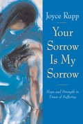 Your Sorrow Is My Sorrow: Hope and Strength in Times of Suffering Your Sorrow Is My Sorrow: Hope and Strength in Times of Suffering