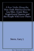 Few Tricks Along the Way: Daily Reflections for Gay Men, Queer Boys, Magnificent Queens, and the People Who Love Them, A Few Tricks Along the Way: Daily Reflections for Gay Men, Queer Boys, Magnificent Queens, and the People Who Love Them, A