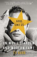 Gods Like Us: On Movie Stardom and Modern Fame Gods Like Us: On Movie Stardom and Modern Fame