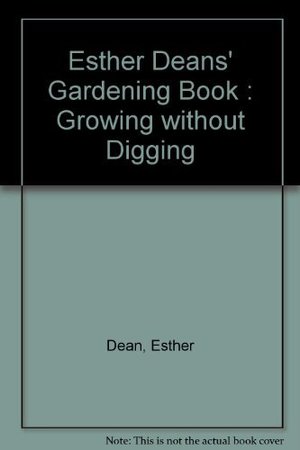 Esther Deans' Gardening Book : Growing Without Digging Esther Deans' Gardening Book : Growing Without Digging