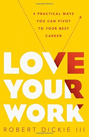 Love Your Work: 4 Practical Ways You Can Pivot to Your Best Career Love Your Work: 4 Practical Ways You Can Pivot to Your Best Career