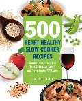 500 Heart-Healthy Slow Cooker Recipes: Comfort Food Favorites That Both Your Family and Doctor Will Love 500 Heart-Healthy Slow Cooker Recipes: Comfort Food Favorites That Both Your Family and Doctor Will Love