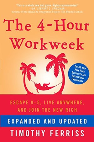 4-Hour Workweek: Escape 9-5, Live Anywhere, and Join the New Rich (Expanded and Updated), The 4-Hour Workweek: Escape 9-5, Live Anywhere, and Join the New Rich (Expanded and Updated), The