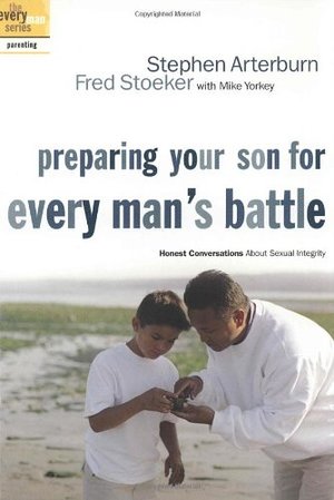 Preparing Your Son for Every Man's Battle: Honest Conversations About Sexual Integrity Preparing Your Son for Every Man's Battle: Honest Conversations About Sexual Integrity