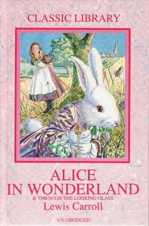 Alice in Wonderland and Through the Looking Glass and What Alice Found There Alice in Wonderland and Through the Looking Glass and What Alice Found There