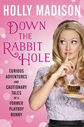 Down the Rabbit Hole: Curious Adventures and Cautionary Tales of a Former Playboy Bunny Down the Rabbit Hole: Curious Adventures and Cautionary Tales of a Former Playboy Bunny