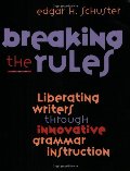 Breaking the Rules: Liberating Writers Through Innovative Grammar Instruction Breaking the Rules: Liberating Writers Through Innovative Grammar Instruction