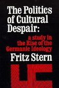 Politics of Cultural Despair: A Study in the Rise of the Germanic Ideology, The Politics of Cultural Despair: A Study in the Rise of the Germanic Ideology, The