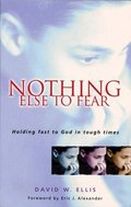 Nothing Else to Fear: Holding Fast to God in Tough Times Nothing Else to Fear: Holding Fast to God in Tough Times