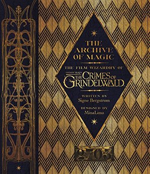 Archive of Magic: The Film Wizardry of Fantastic Beasts: The Crimes of Grindelwald, The Archive of Magic: The Film Wizardry of Fantastic Beasts: The Crimes of Grindelwald, The